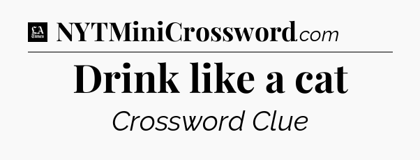 Drink like a cat - LA Times Crossword