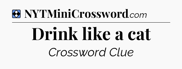 Solution: Drink like a cat - NYT Mini Crossword