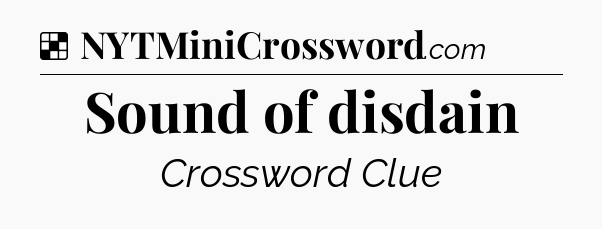 Solution: Sound of disdain - NYT Crossword
