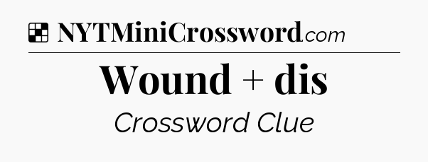 Solution: Wound + dis - NYT Crossword