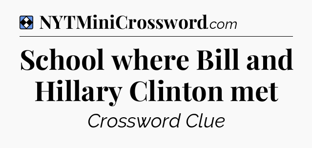 Solution: School where Bill and Hillary Clinton met - NYT Mini Crossword