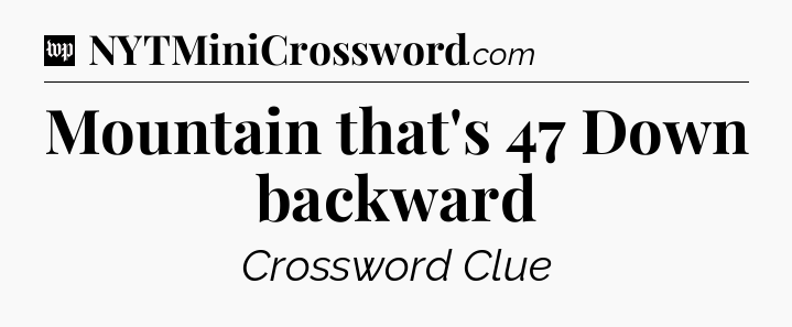 Mountain that's 47 Down backward Crossword Clue