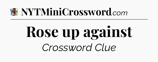 Rose up against Crossword Clue