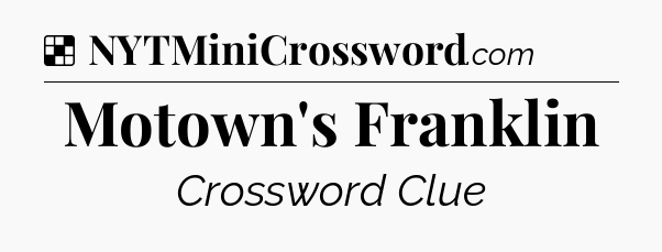 Solution: Motown's Franklin - NYT Crossword