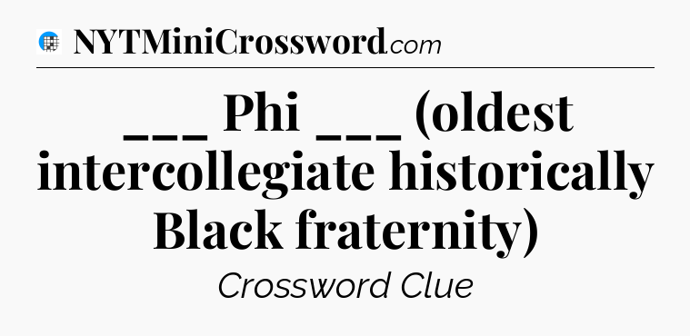 ___ Phi ___ (oldest intercollegiate historically Black fraternity) Crossword Clue