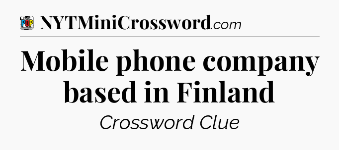 Mobile phone company based in Finland Crossword Clue