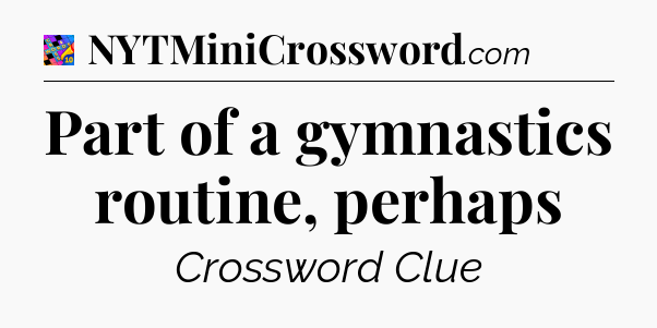 Part of a gymnastics routine, perhaps Crossword Clue