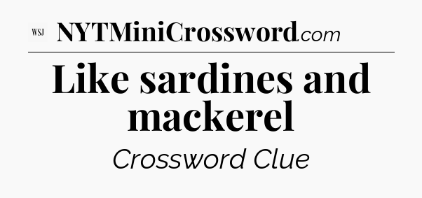 Like sardines and mackerel - WSJ Crossword