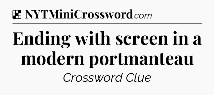 Solution: Ending with screen in a modern portmanteau - NYT Crossword