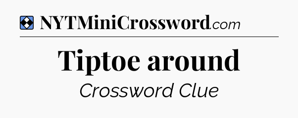 Solution: Tiptoe around - NYT Mini Crossword