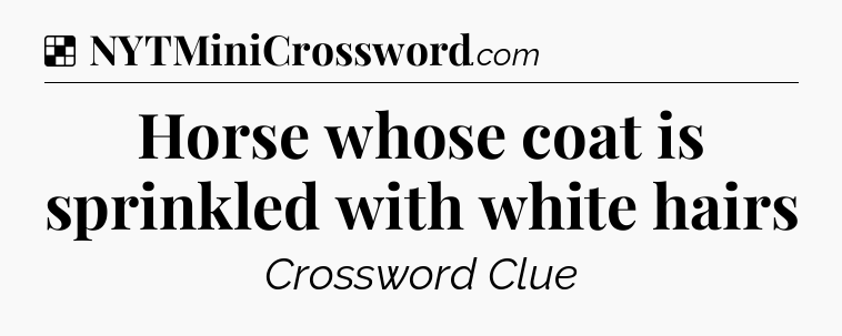 Solution: Horse whose coat is sprinkled with white hairs - NYT Crossword