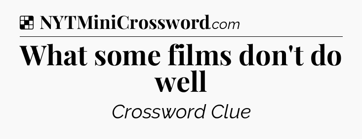 Solution: What some films don't do well - NYT Crossword