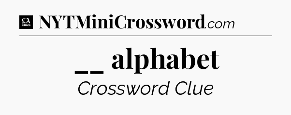 __ alphabet - LA Times Crossword