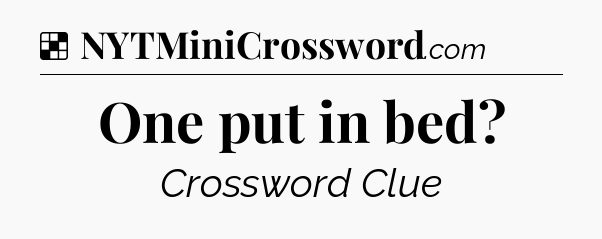 Solution: One put in bed - NYT Crossword