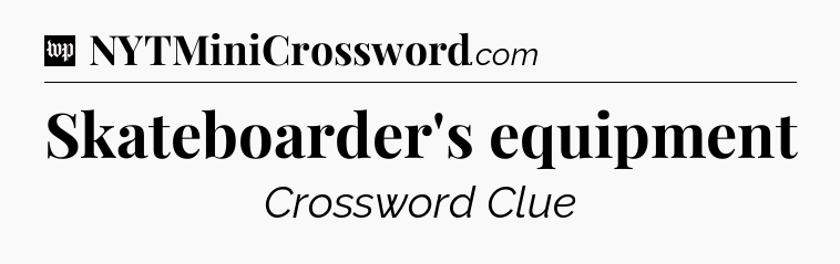 Skateboarder's equipment Crossword Clue