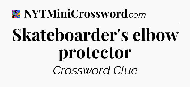 Skateboarder's elbow protector Crossword Clue