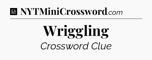 Wriggling - LA Times Crossword