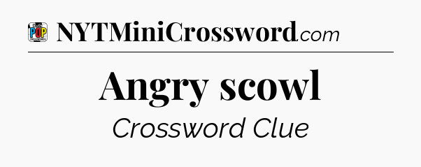 Angry scowl Crossword Clue