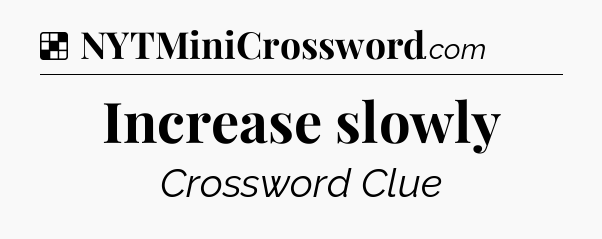 Solution: Increase slowly - NYT Crossword