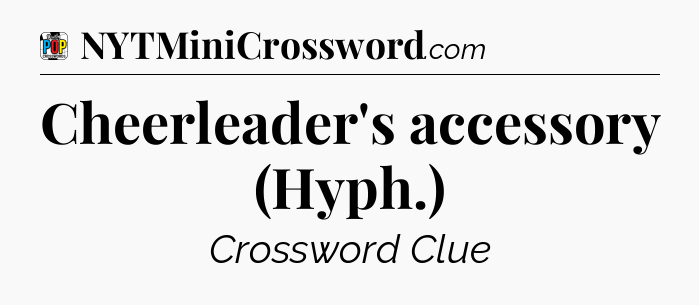 Cheerleader's accessory (Hyph.) Crossword Clue