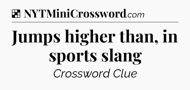 Solution: Jumps higher than, in sports slang - NYT Crossword