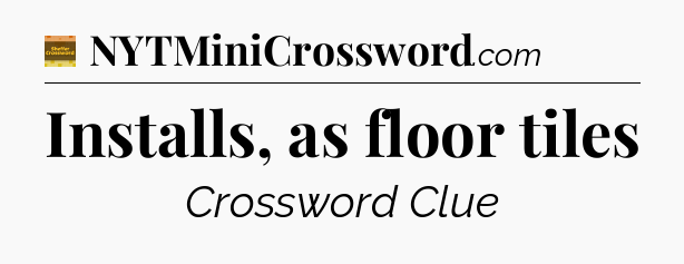 Installs, as floor tiles - Eugene Sheffer Crossword
