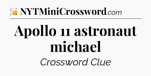 Apollo 11 astronaut michael - 7 Little Words