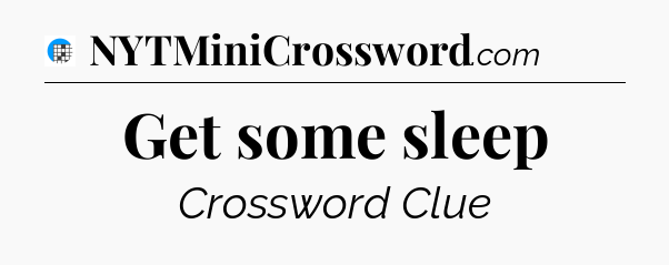 Get some sleep Crossword Clue