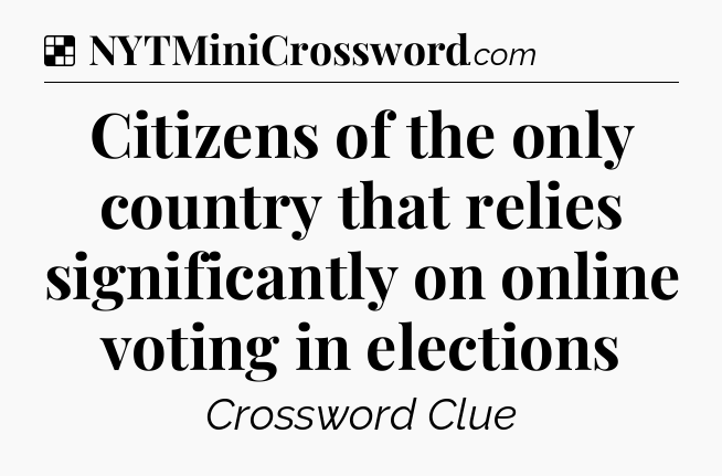Solution: Citizens of the only country that relies significantly on online voting in elections - NYT Crossword