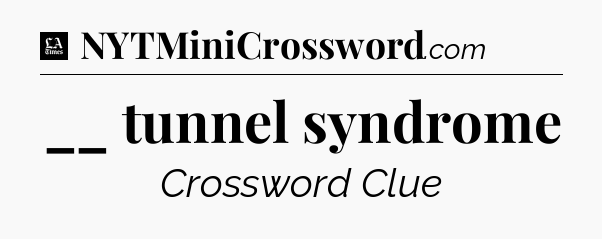 __ tunnel syndrome - LA Times Crossword