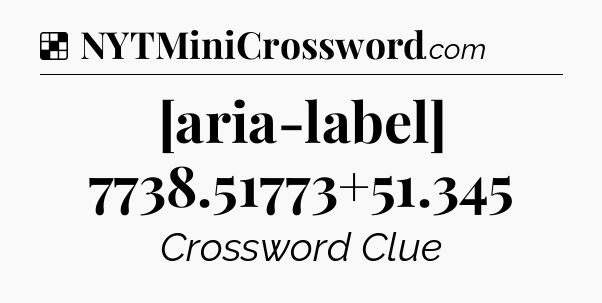 Solution: [aria-label] 7738.51773+51.345 - NYT Crossword