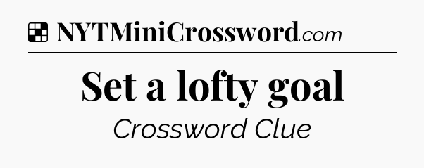 Solution: Set a lofty goal - NYT Crossword