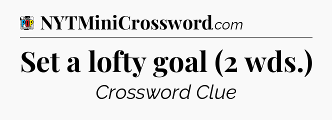 Set a lofty goal (2 wds.) Crossword Clue