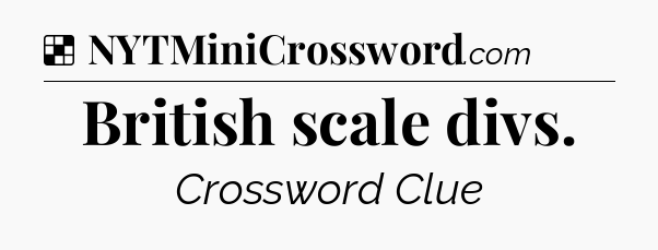 Solution: British scale divs - NYT Crossword