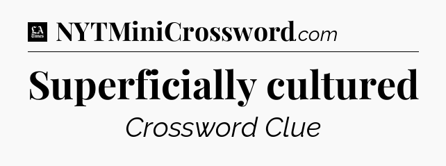 Superficially cultured - LA Times Crossword