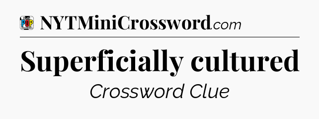 Superficially cultured Crossword Clue