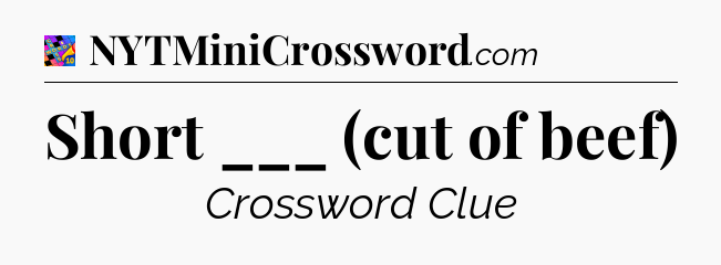Short ___ (cut of beef) Crossword Clue