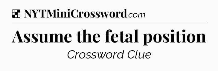 Solution: Assume the fetal position - NYT Crossword
