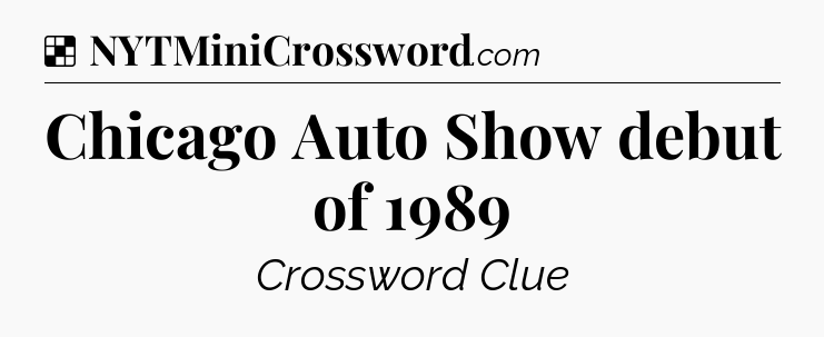 Solution: Chicago Auto Show debut of 1989 - NYT Crossword