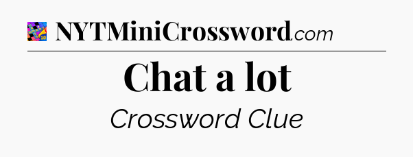 Chat a lot Crossword Clue