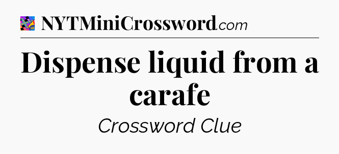 Dispense liquid from a carafe Crossword Clue