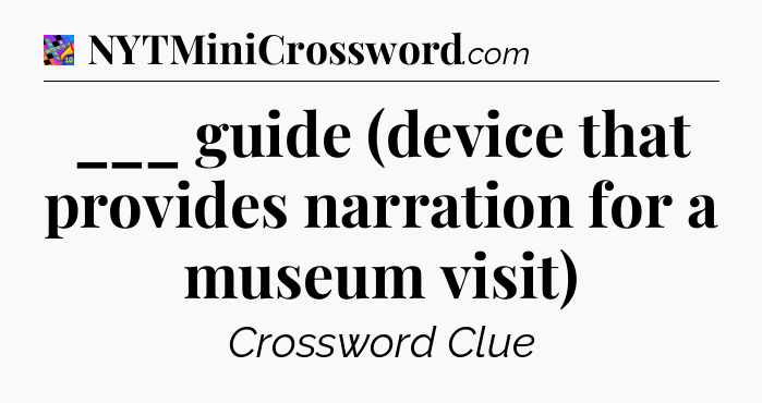___ guide (device that provides narration for a museum visit) Crossword Clue
