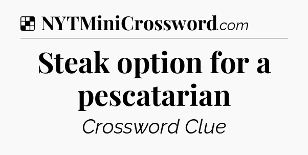 Solution: Steak option for a pescatarian - NYT Crossword
