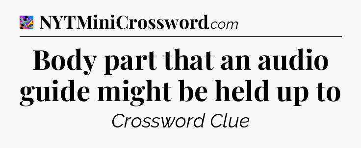 Body part that an audio guide might be held up to Crossword Clue