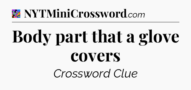 Body part that a glove covers Crossword Clue