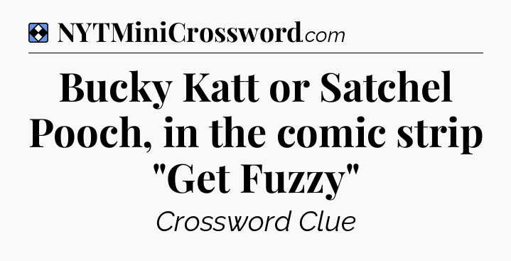 Solution: Bucky Katt or Satchel Pooch, in the comic strip 
