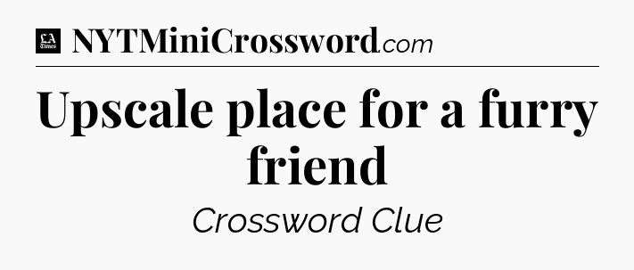 Upscale place for a furry friend - LA Times Crossword