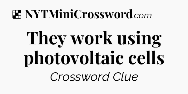 Solution: They work using photovoltaic cells - NYT Crossword