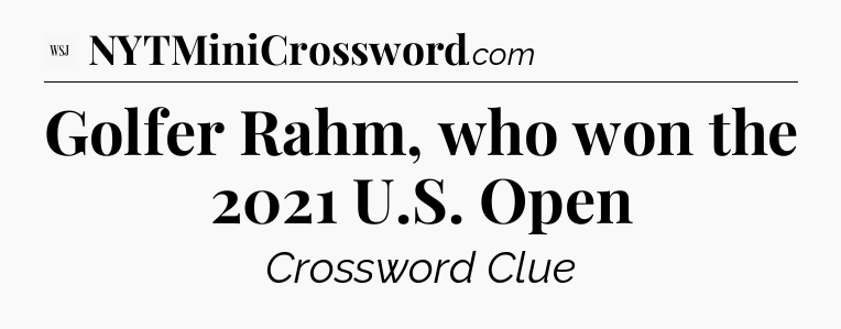 Golfer Rahm, who won the 2021 U.S. Open - WSJ Crossword