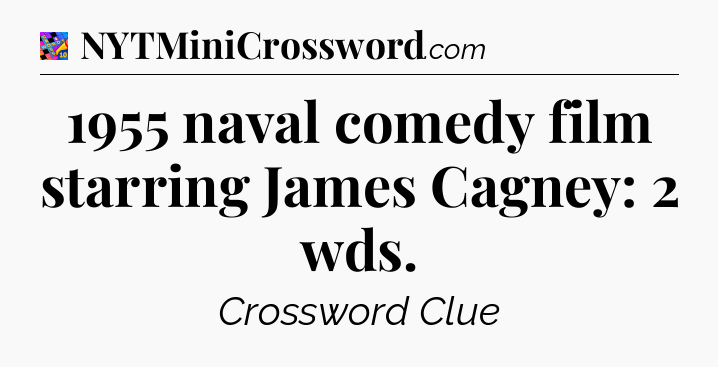 1955 naval comedy film starring James Cagney: 2 wds Crossword Clue